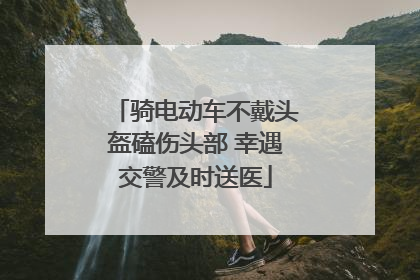骑电动车不戴头盔磕伤头部 幸遇交警及时送医