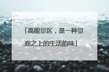 高能景区，是一种景观之上的生活韵味
