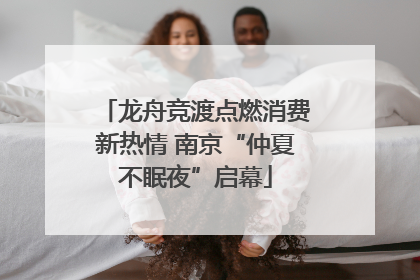 龙舟竞渡点燃消费新热情 南京“仲夏不眠夜”启幕