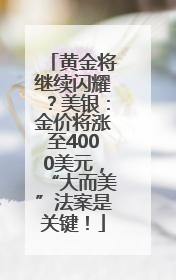 黄金将继续闪耀？美银：金价将涨至4000美元，“大而美”法案是关键！