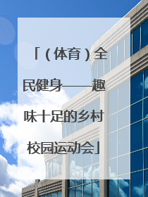 （体育）全民健身——趣味十足的乡村校园运动会