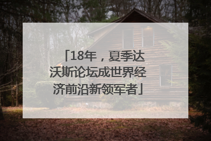 18年，夏季达沃斯论坛成世界经济前沿新领军者