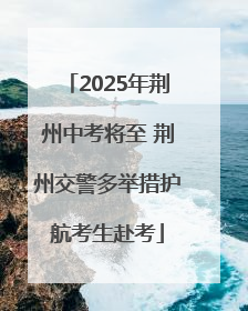 2025年荆州中考将至 荆州交警多举措护航考生赴考