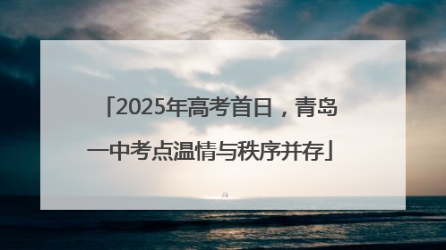2025年高考首日，青岛一中考点温情与秩序并存