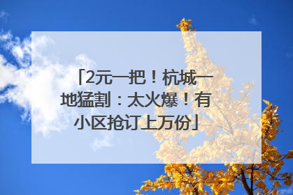 2元一把！杭城一地猛割：太火爆！有小区抢订上万份