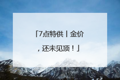 7点特供丨金价，还未见顶！