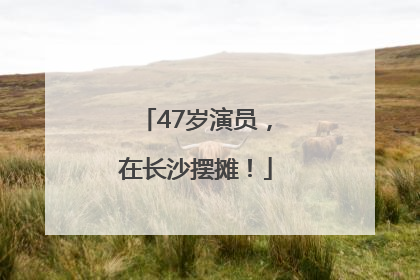 47岁演员，在长沙摆摊！