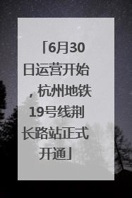 6月30日运营开始，杭州地铁19号线荆长路站正式开通