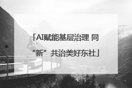 AI赋能基层治理 同“新”共治美好东社