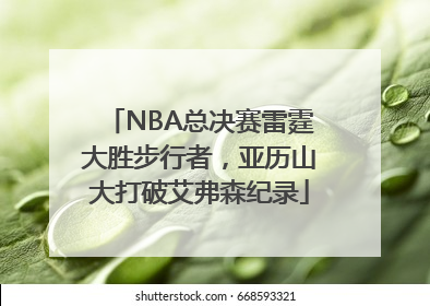 NBA总决赛雷霆大胜步行者，亚历山大打破艾弗森纪录
